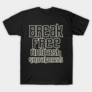 Break Free Unleash Greatness T-Shirt